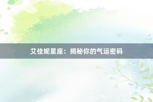 艾佳妮星座：揭秘你的气运密码