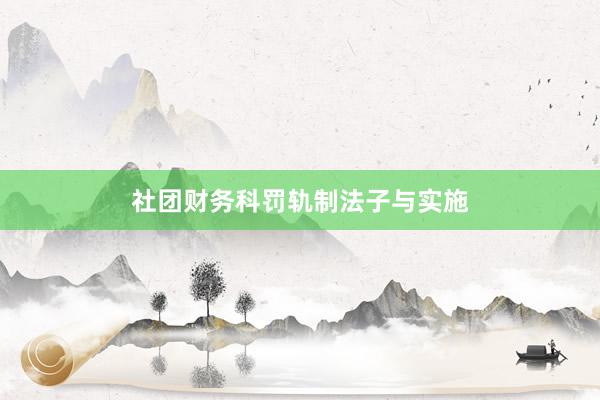 社团财务科罚轨制法子与实施