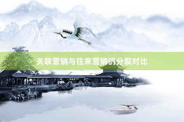关联营销与往来营销的分裂对比